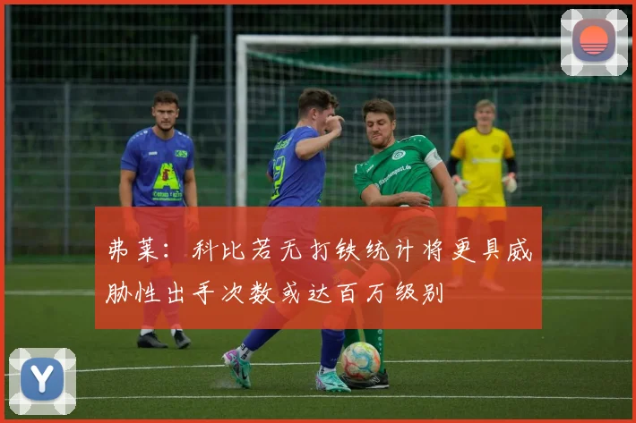 弗莱：科比若无打铁统计将更具威胁性出手次数或达百万级别